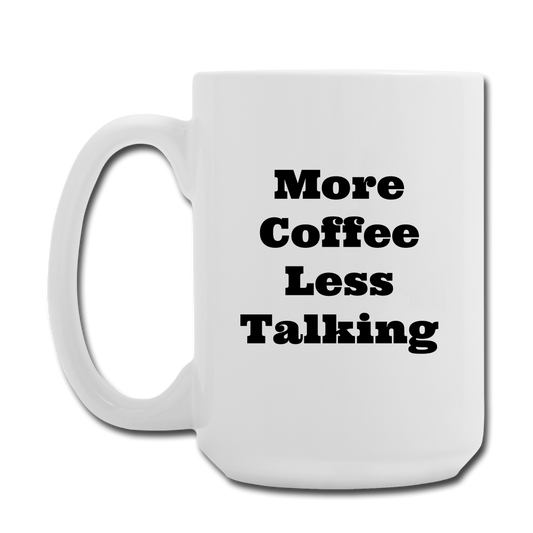 More Coffee Less Talking - Coffee/Tea Mug 15 oz - white